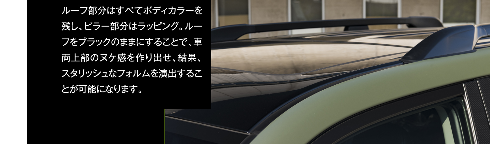 ルーフ部分はすべてボディカラーを残し、ピラー部分はラッピング。ルーフをブラックのままにすることで、車両上部のヌケ感を作り出せ、結果、スタリッシュなフォルムを演出することが可能になります。。