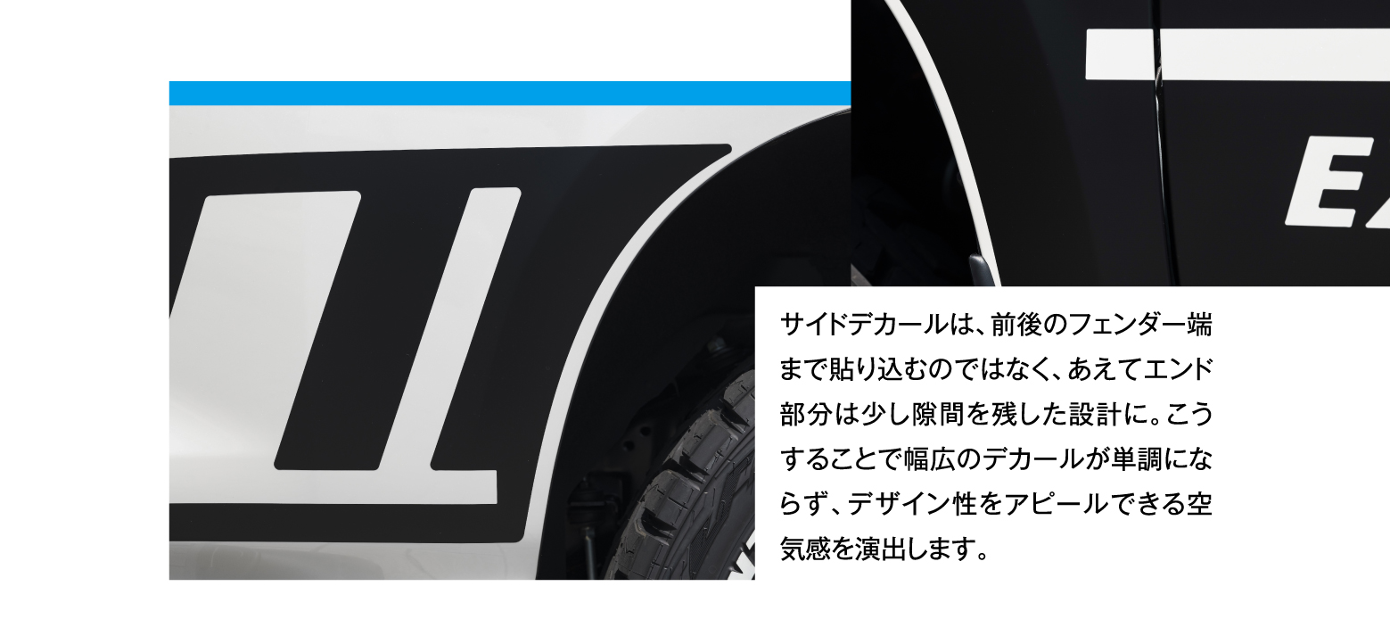 サイドデカールは、前後のフェンダー端まで貼り込むのではなく、あえてエンド部分は少し隙間を残した設計に。こうすることで幅広のデカールが単調にならず、デザイン性をアピールできる空気感を演出します。